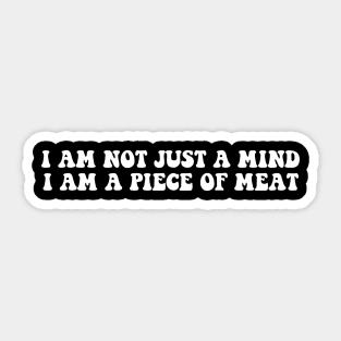I Am Not Just A Mind I Am A Piece Of Meat Sticker